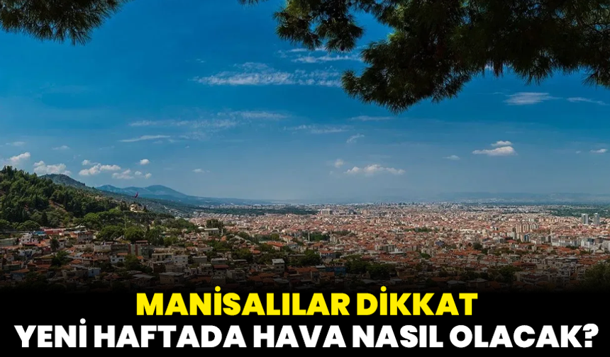 Manisalılar Dikkat: Bu Hafta Plan Yaparken İki Kez Düşünün