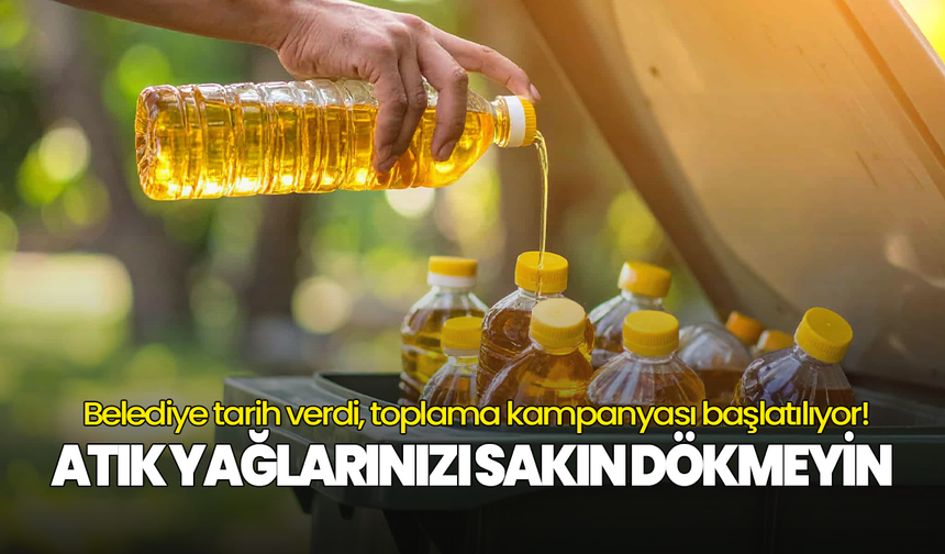 Atık yağlarınızı sakın dökmeyin: Belediye tarih verdi, toplama kampanyası başlatılıyor!