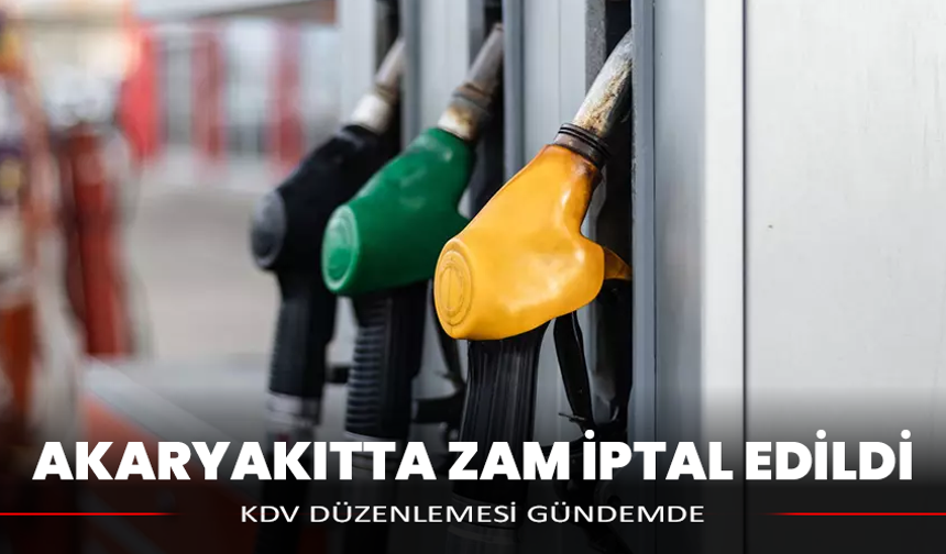 Akaryakıtta zam iptal edildi: KDV düzenlemesi gündemde
