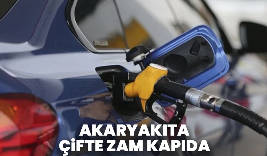 Akaryakıta çifte zam kapıda