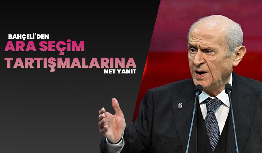 Bahçeli’den Ara Seçim Tartışmalarına Net Yanıt