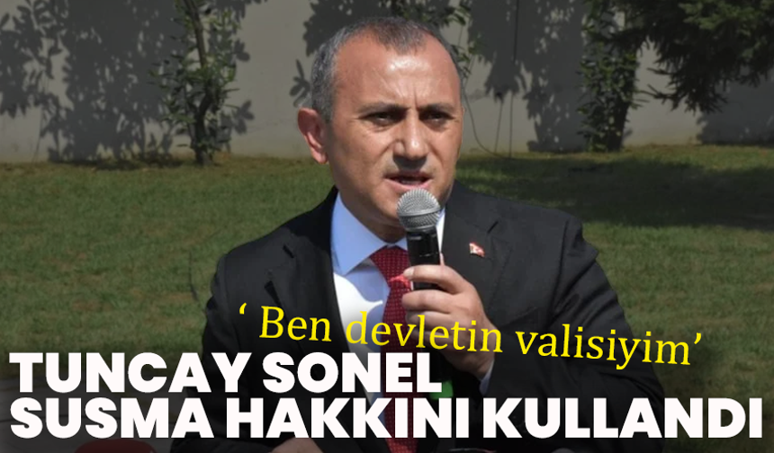 Tuncay Sonel Susma Hakkını Kullandı: ''Ben Devletin Valisiyim''
