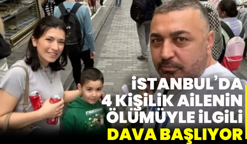 İstanbul’da 4 Kişilik Ailenin Ölümüyle İlgili Dava Başlıyor