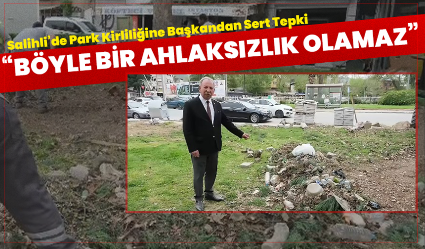 Salihli’de Park Kirliliğine Başkandan Sert Tepki: “Böyle Bir Ahlaksızlık Olamaz”