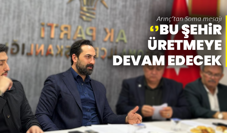 Arınç’tan Soma mesajı: “Bu şehir üretmeye devam edecek”