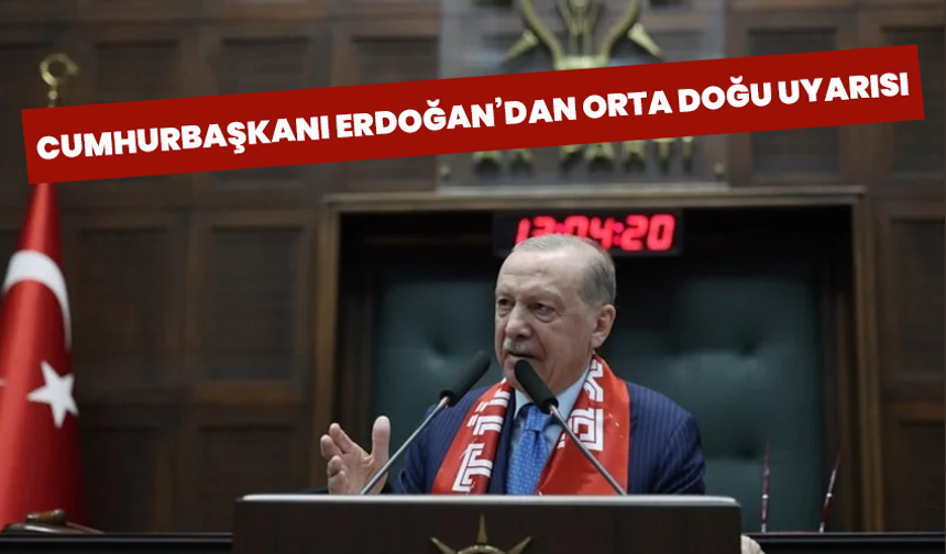 Cumhurbaşkanı Erdoğan’dan Orta Doğu uyarısı