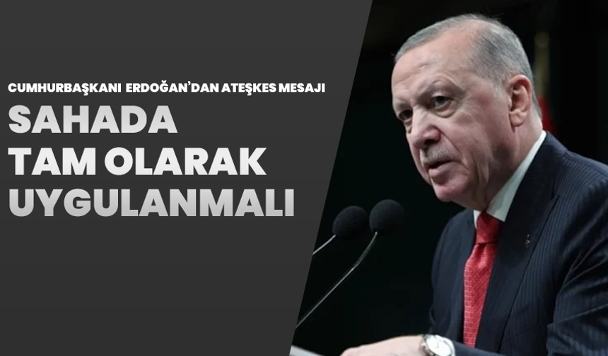 Cumhurbaşkanı Erdoğan’dan Ateşkes Mesajı: “Sahada Tam Olarak Uygulanmalı”