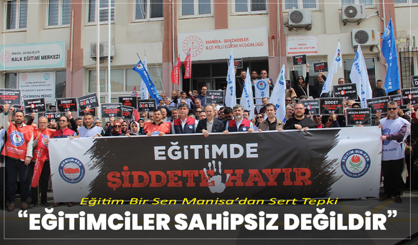 Eğitim Bir Sen Manisa’dan Sert Tepki: “Eğitimciler Sahipsiz Değildir”