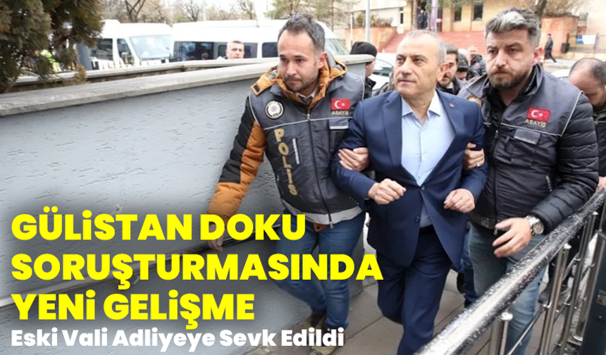 Gülistan Doku Soruşturmasında Yeni Gelişme: Eski Vali Adliyeye Sevk Edildi