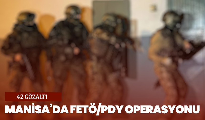 Manisa’da FETÖ/PDY’nin güncel mali yapılanmasına büyük darbe: 42 gözaltı