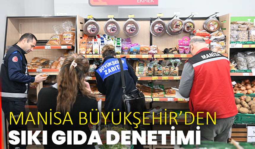 Manisa Büyükşehir’den Marketlerde Sıkı Gıda Denetimi