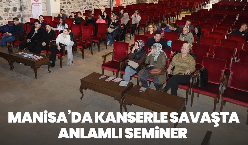 Manisa’da kanserle savaşta anlamlı seminer