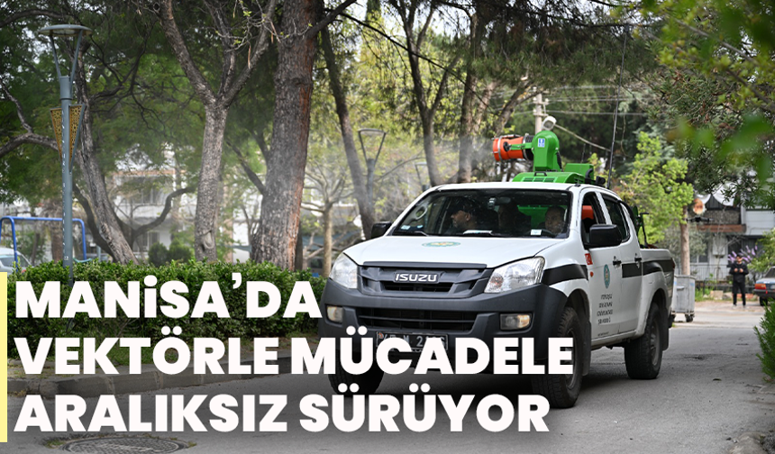 Manisa’da Vektörle Mücadele Aralıksız Sürüyor
