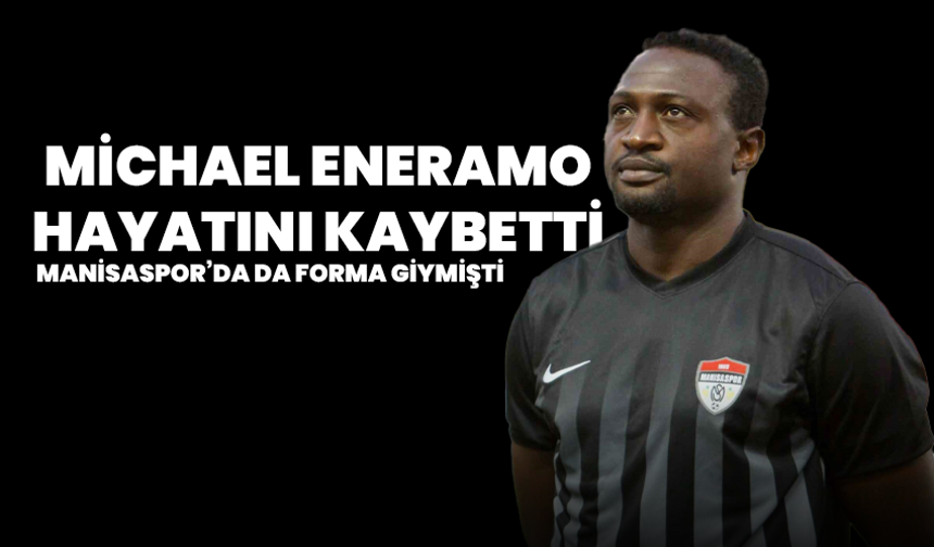 Manisaspor’da Da Forma Giymişti: Michael Eneramo Hayatını Kaybetti