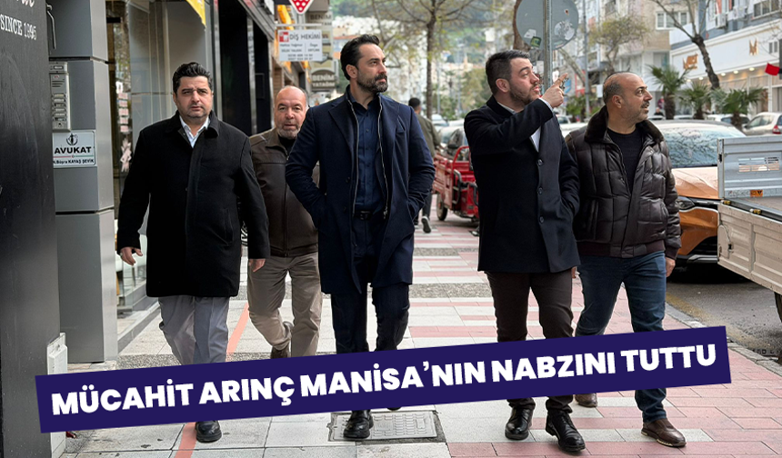 Mücahit Arınç Manisa’nın Nabzını Tuttu