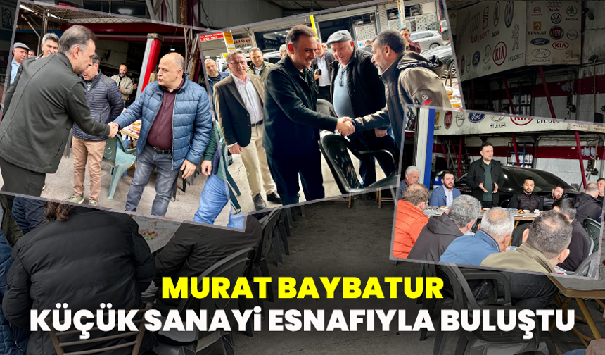 Murat Baybatur Küçük Sanayi Esnafıyla Buluştu