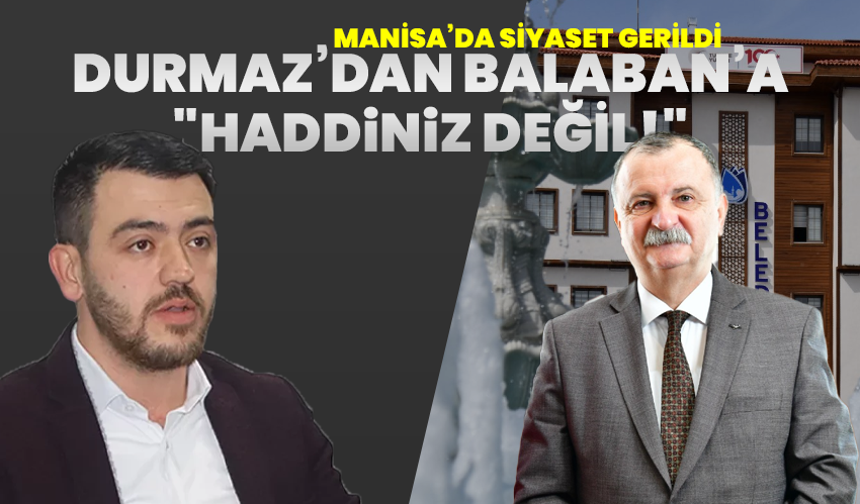 Manisa’da Siyaset Gerildi İlkcan Durmaz’dan Semih Balaban’a: "Haddiniz Değil!"