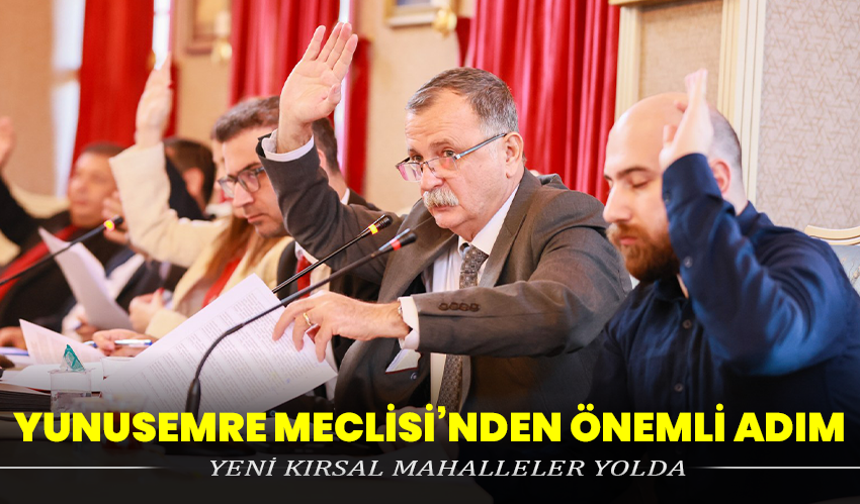 Yunusemre Meclisi’nden Önemli Adım: Yeni Kırsal Mahalleler Yolda