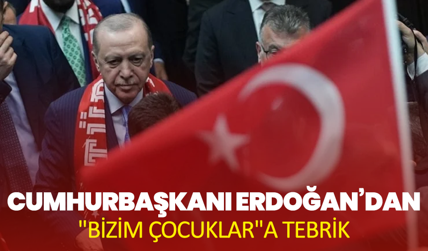 Cumhurbaşkanı Erdoğan’dan "Bizim Çocuklar"a Tebrik