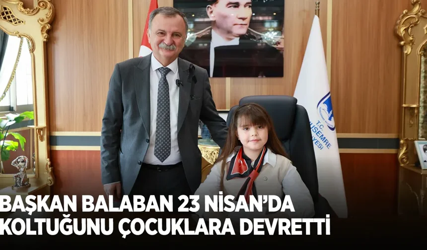 Başkan Balaban 23 Nisan'da Koltuğunu Çocuklara Devretti
