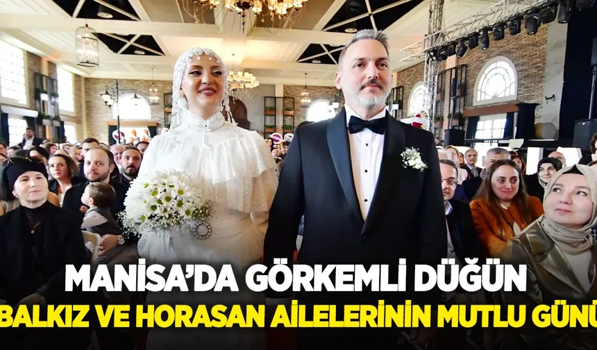 Manisa’da Görkemli Düğün: Balkız ve Horasan Ailelerinin Mutlu Günü