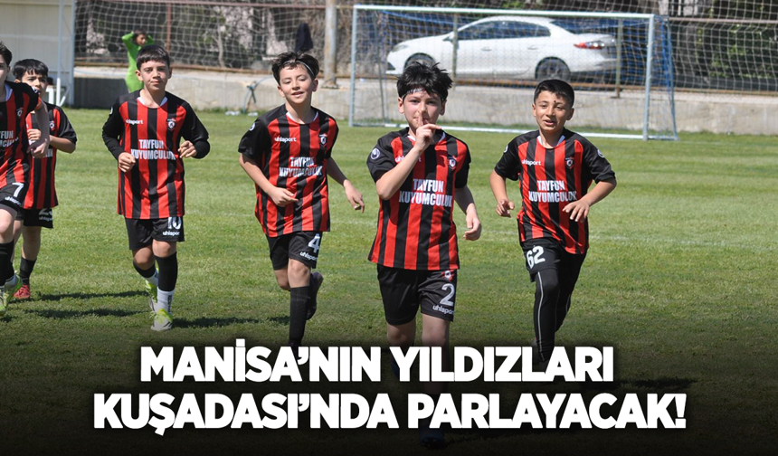 Manisa’nın Yıldızları Kuşadası’nda parlayacak!