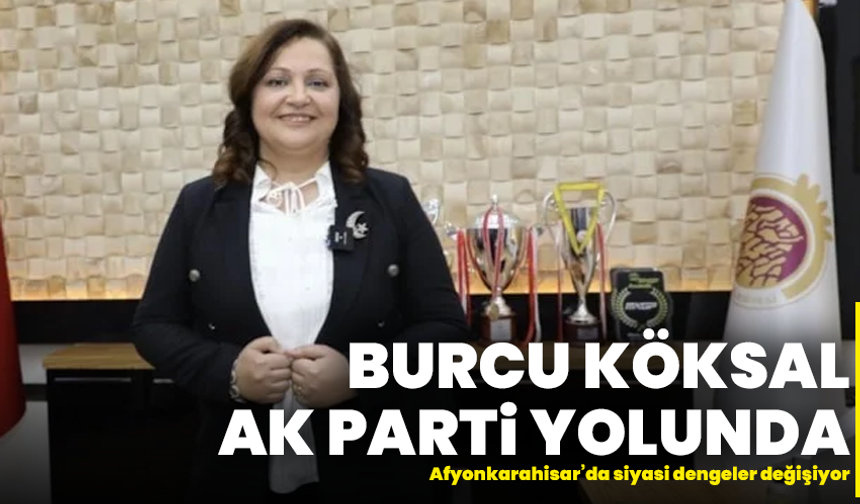 Burcu Köksal AK Parti yolunda: Afyonkarahisar’da siyasi dengeler değişiyor
