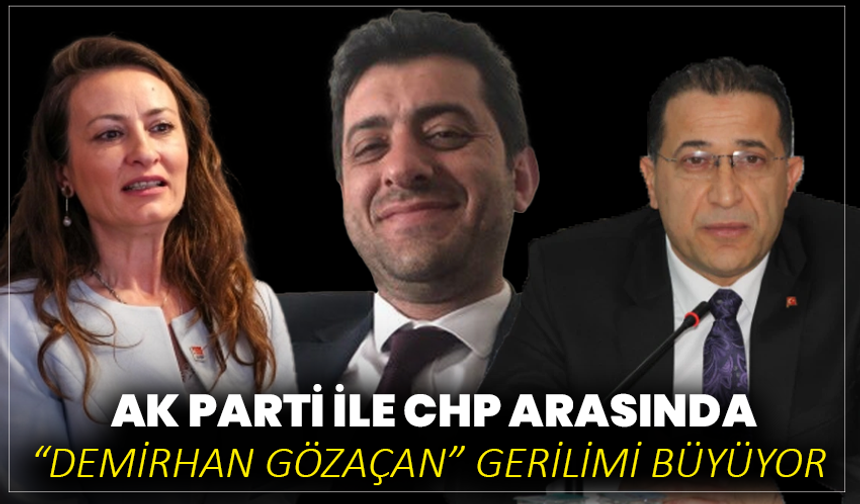 AK Parti ile CHP arasında “Demirhan Gözaçan” gerilimi büyüyor
