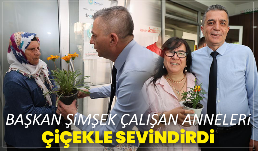 Başkan Şimşek Çalışan Anneleri Çiçekle Sevindirdi