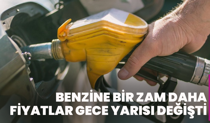 Benzine bir zam daha: Fiyatlar gece yarısı değişti
