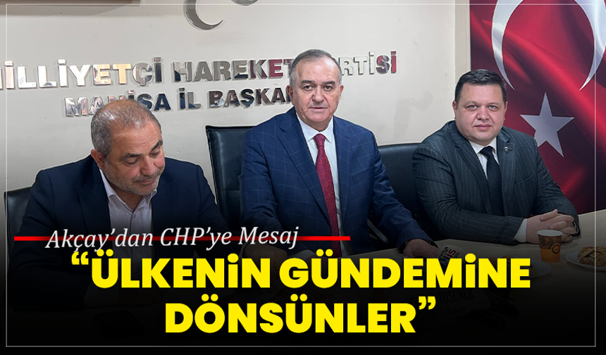 Akçay’dan CHP’ye Mesaj: “Ülkenin Gündemine Dönsünler”