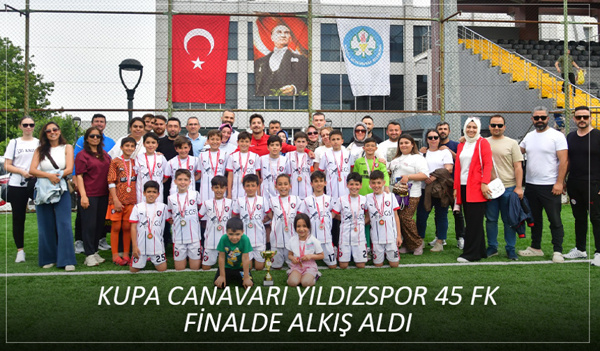 Kupa canavarı Yıldızspor 45 FK finalde alkış aldı