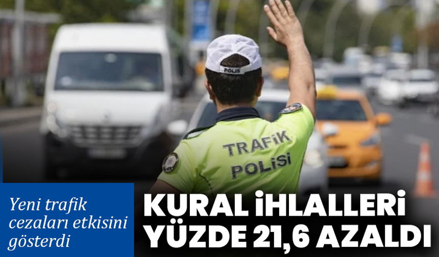 Yeni trafik cezaları etkisini gösterdi: Kural ihlalleri yüzde 21,6 azaldı