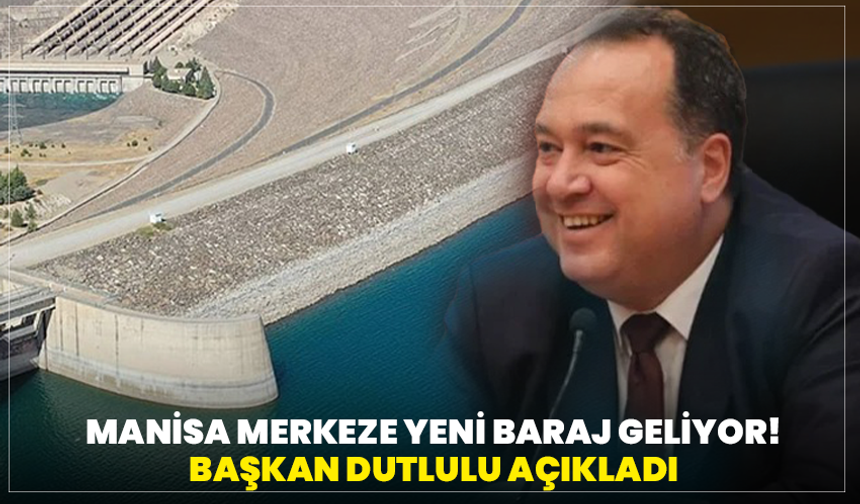 Manisa Merkeze Yeni Baraj Geliyor! Başkan Dutlulu Açıkladı