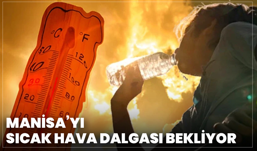 Manisa’yı sıcak hava dalgası bekliyor