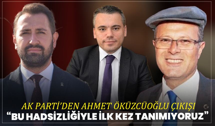 AK Parti’den Ahmet Öküzcüoğlu çıkışı: "İlk Hadsizliği değil"