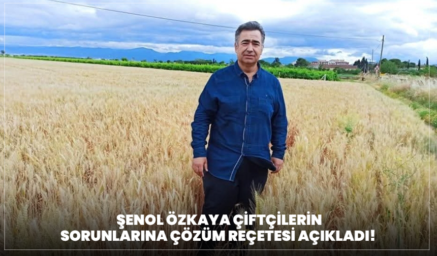 Şenol Özkaya çiftçilerin sorunlarına çözüm reçetesi açıkladı!"ÇİFTÇİ HEKİMLİĞİ"