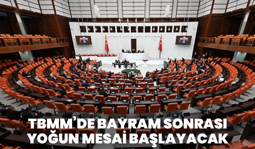 TBMM’de bayram sonrası yoğun mesai başlayacak