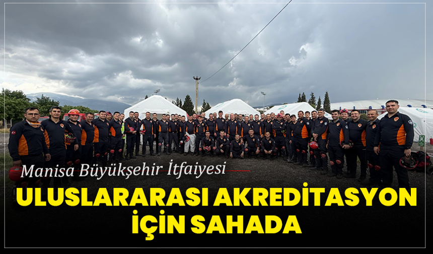 Manisa Büyükşehir İtfaiyesi Uluslararası Akreditasyon İçin Sahada