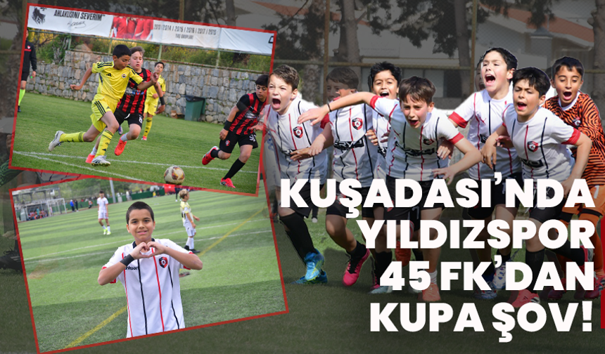 Kuşadası’nda Yıldızspor 45 Fk’dan Kupa Şov!