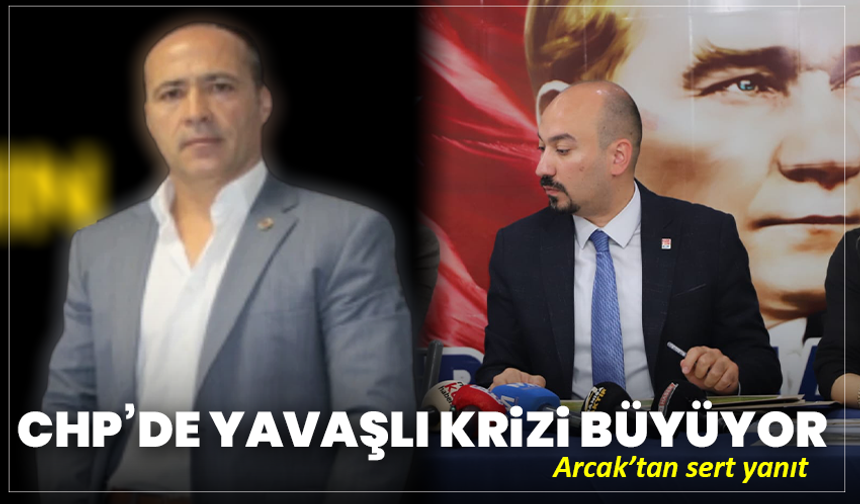 CHP’de Yavaşlı krizi büyüyor: Arcak’tan sert yanıt