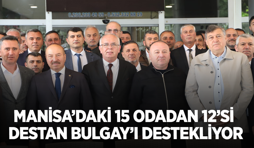 Manisa’daki 15 Odadan 12’si Destan Bulgay’ı Destekliyor