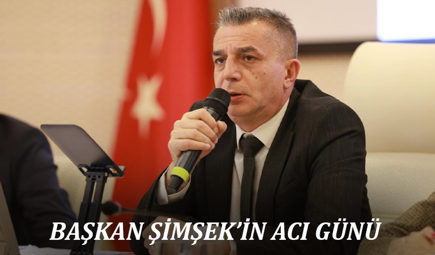 Başkan Şimşek’in Acı Günü