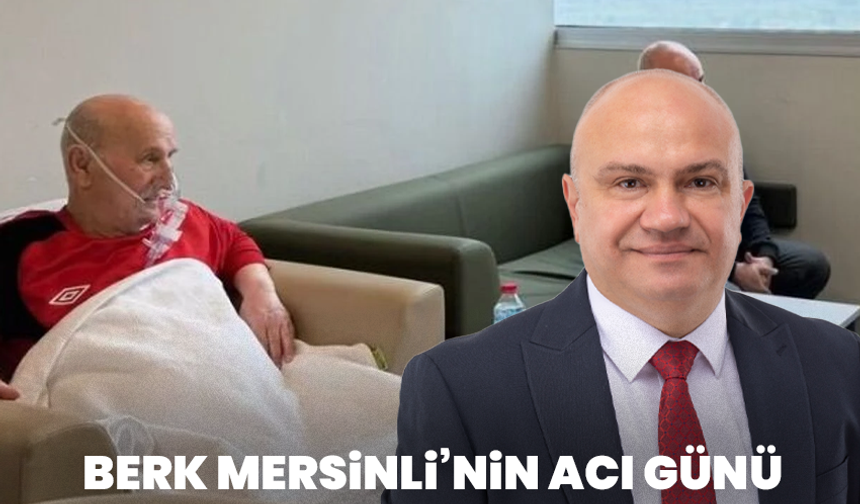Berk Mersinli’nin acı günü