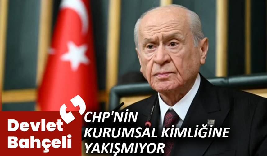 Devlet Bahçeli: ‘CHP'nin kurumsal kimliğine yakışmıyor’
