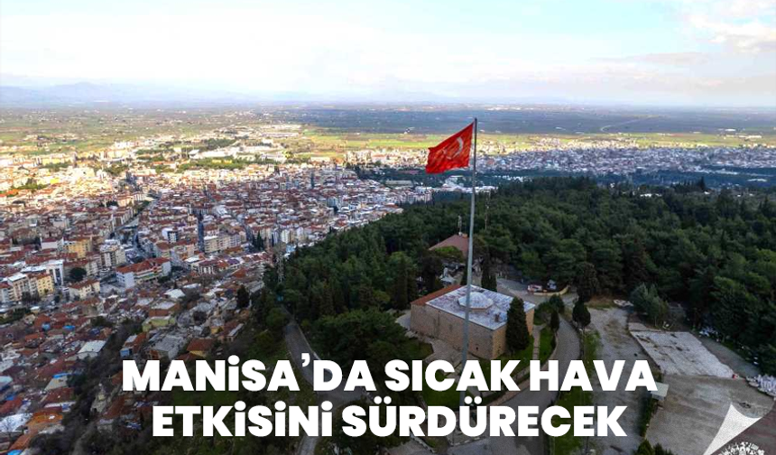 Manisa’da sıcak hava etkisini sürdürecek
