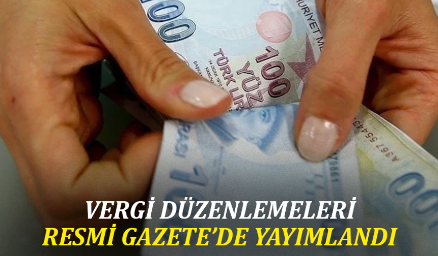 Vergi düzenlemeleri Resmi Gazete’de yayımlandı