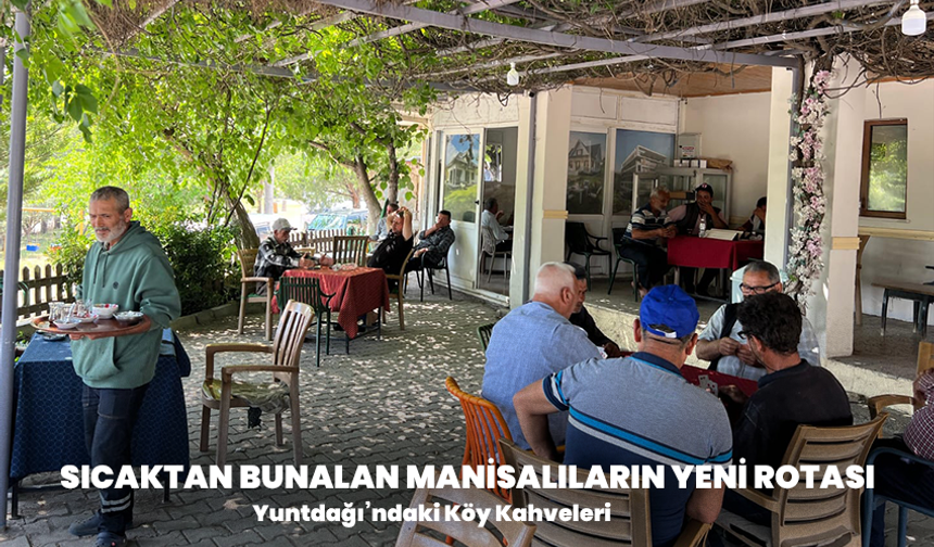 Sıcaktan Bunalan Manisalıların Yeni Rotası: Yuntdağı’ndaki Köy Kahveleri
