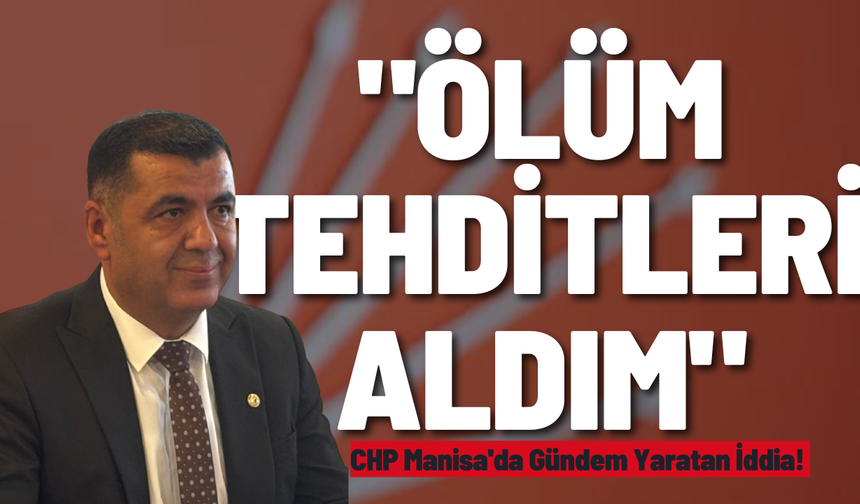 CHP Manisa'da Gündem Yaratan İddia! "Ölüm Tehditleri Aldım"