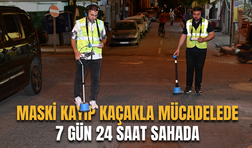MASKİ, Kayıp Kaçakla Mücadelede 7 Gün 24 Saat Sahada